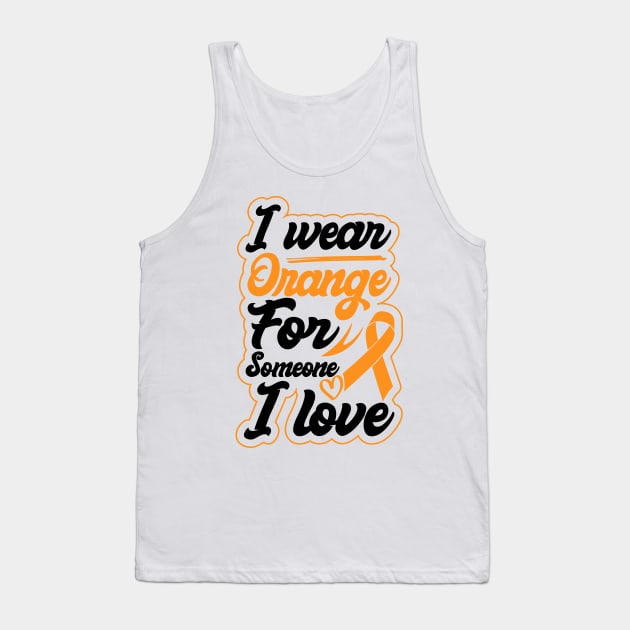 i wear orange for someone i love Ribbon of Strength Leukemia Supportive Tank Top by greatnessprint